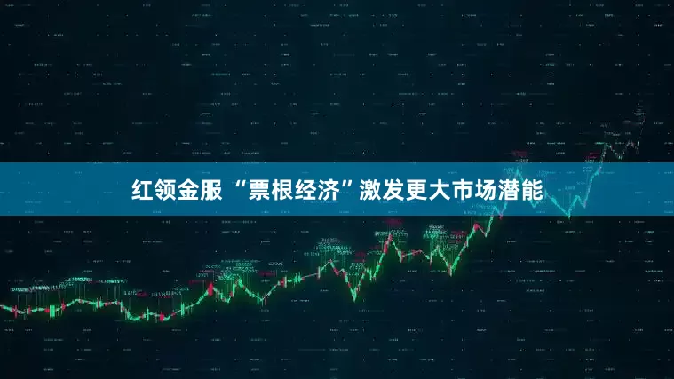 红领金服 “票根经济”激发更大市场潜能