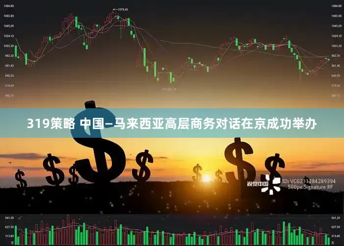 319策略 中国—马来西亚高层商务对话在京成功举办
