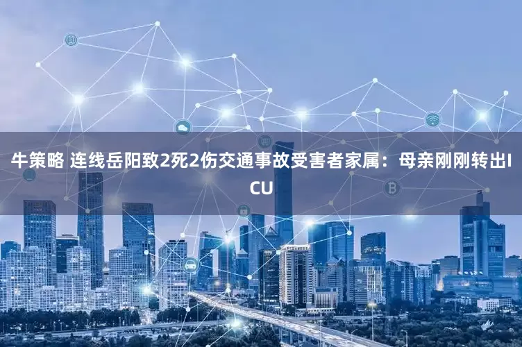 牛策略 连线岳阳致2死2伤交通事故受害者家属：母亲刚刚转出ICU